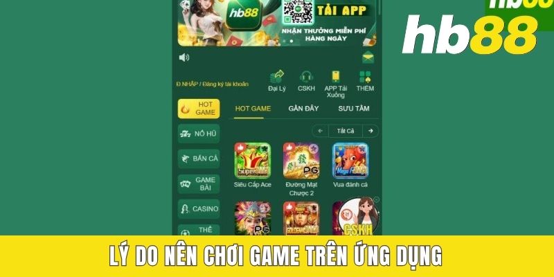 HB88 Phiên Bản Android - Cài Đặt Với 02 Bước Đơn Giản Nhất Lý do nên chơi game trên ứng dụng